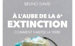 Bruno David. A l'aube de la 6ème extinction